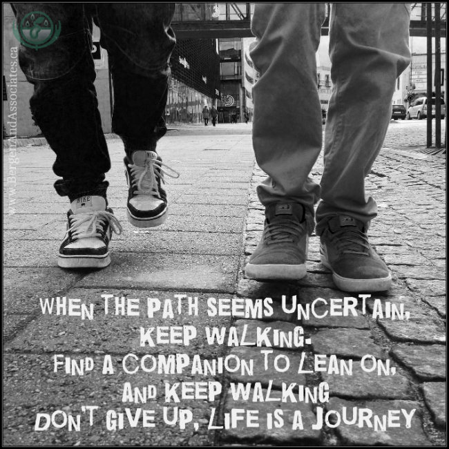 When the path seems uncertain, keep walking. Find a companion to lean on and keep walking. Don